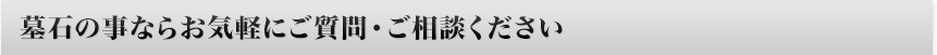 墓石の事ならお気軽にご質問・ご相談ください